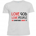 Tricou personalizat Love God/Love people/Do something about it